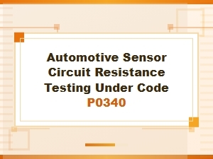 Testing Camshaft Sensor Circuits for Code P0340 Issues