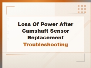 Diagnosing Power Loss After Camshaft Sensor Replacement