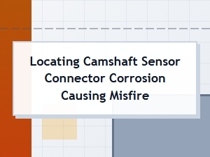 Diagnosing a Misfire From Corroded Camshaft Sensor Connections
