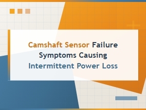 Spotty Power Loss From a Failing Camshaft Sensor