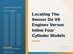 Finding the Sensor on V6 Versus Inline Four Cylinder Engines