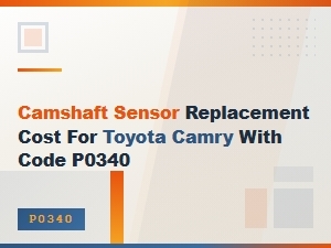 Toyota Camry P0340 Code and Camshaft Sensor Replacement Guide