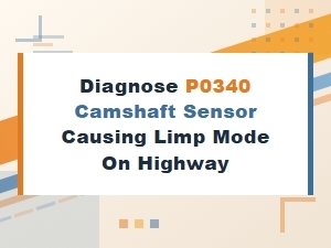 Diagnosing a P0340 Camshaft Sensor Limp Mode Incident