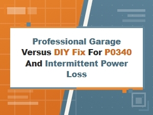 Resolving P0340 Code and Power Loss: Professional vs Diy Repair